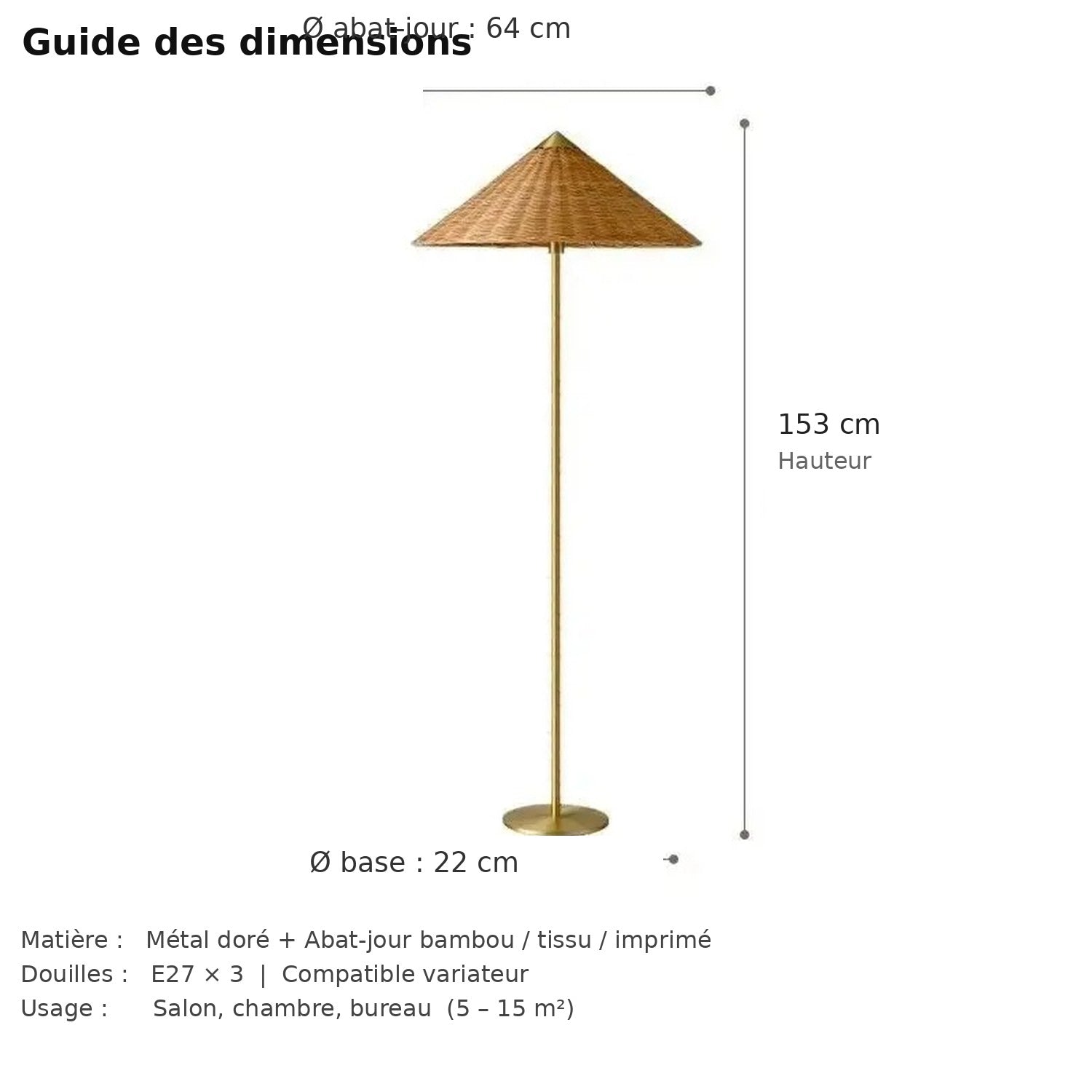 Guide des dimensions lampadaire : hauteur 153 cm abat-jour 64 cm base 22 cm